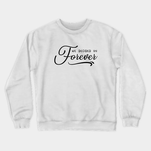 Love Series: We Decided on Forever Crewneck Sweatshirt by Jarecrow 